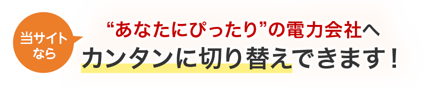 当サイトなら“あなたにぴったり”の電力会社へカンタンに切り替えできます！