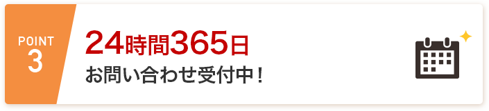 POINT3 24時間365日お問い合わせ受付中！